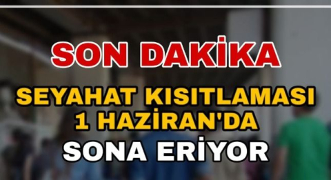 SON DAKİKA - Seyahat Kısıtlaması 1 Haziran'da Sona Eriyor